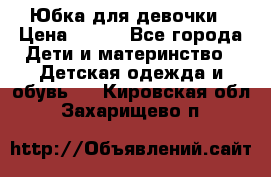 Юбка для девочки › Цена ­ 600 - Все города Дети и материнство » Детская одежда и обувь   . Кировская обл.,Захарищево п.